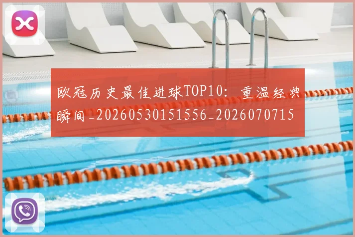 欧冠历史最佳进球TOP10:重温经典瞬间_20260530151556_20260707150622