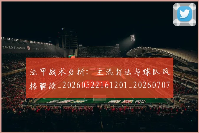 法甲战术分析:主流打法与球队风格解读_20260522161201_20260707153349