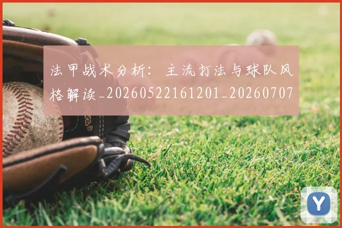 法甲战术分析:主流打法与球队风格解读_20260522161201_20260707153349