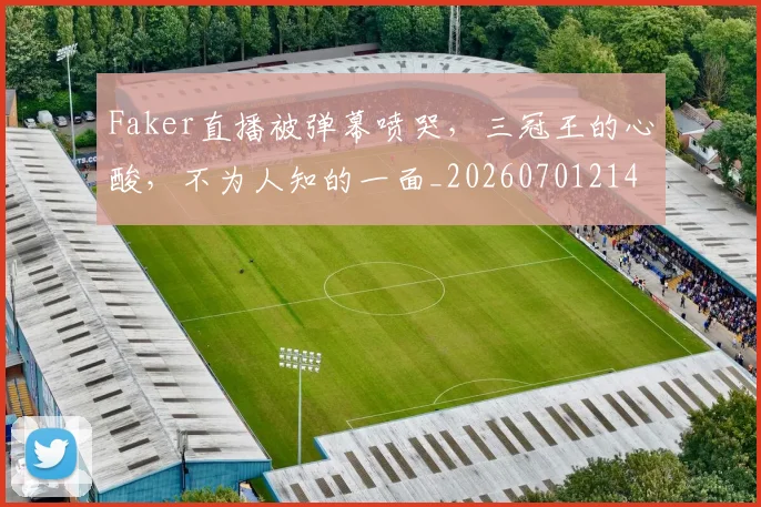Faker直播被弹幕喷哭，三冠王的心酸，不为人知的一面_20260701214549